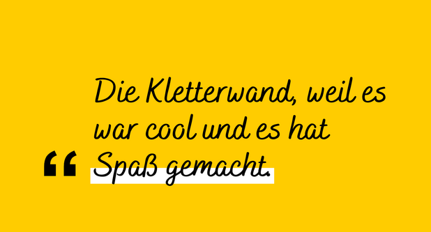 Zitat: "Die Kletterwand, weil es war cool und es hat Spaß gemacht."