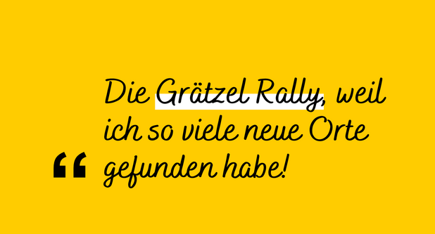 Zitat: "Die Grätzel Rally, weil ich so viele neue Orte gefunden habe!"